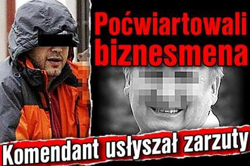 Poćwiartowali biznesmena. Komendant usłyszał zarzuty