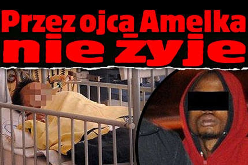 Przez ojca Amelka nie żyje