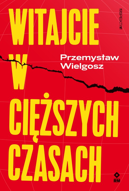 Witajcie w ciężkich czasach Przemysława Wielgosza