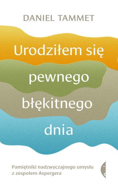 Daniel Tammet, "Urodziłem się pewnego błękitnego dnia. Pamiętniki nadzwyczajnego umysłu z zespołem Aspergera" (2018)