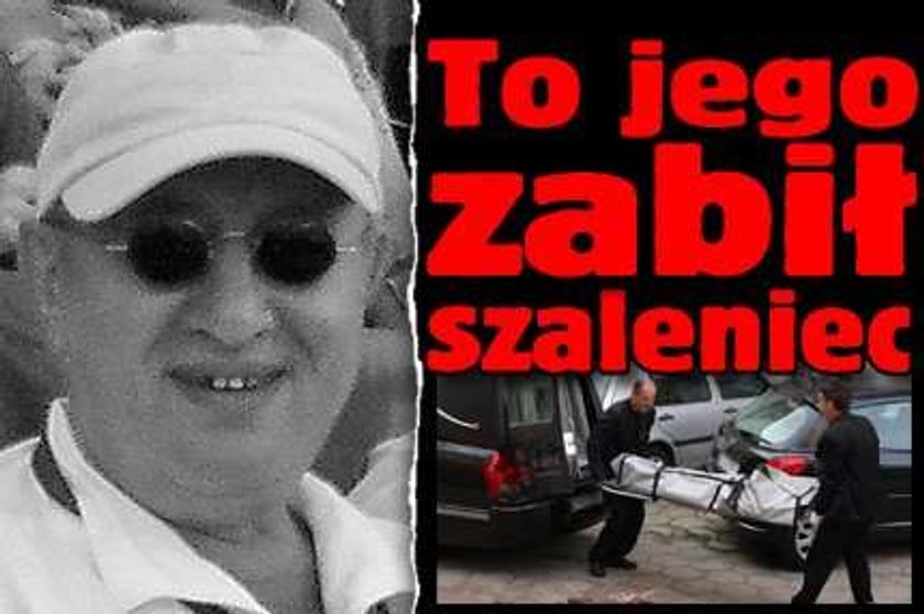 To jego zabił szaleniec