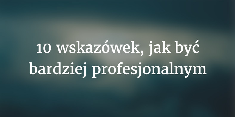 10 wskazówek, jak być bardziej profesjonalnym, fot. materiały prywatne