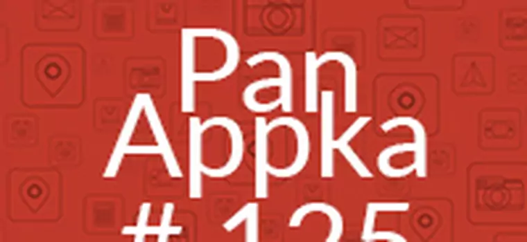 Pan Appka #125 - najlepsze aplikacje na wakacyjne wojaże