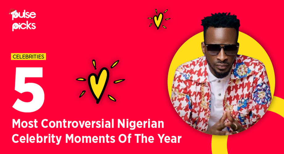 5 Most Controversial Nigerian Celebrity Moments Of The Year Pulse