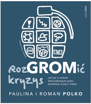 Paulina i Roman Polko „RozGROMić kryzys. Jak żyć w świecie doświadczonym przez pandemię, kryzys i wojnę”, Helion/OnePress, Gliwice 2023