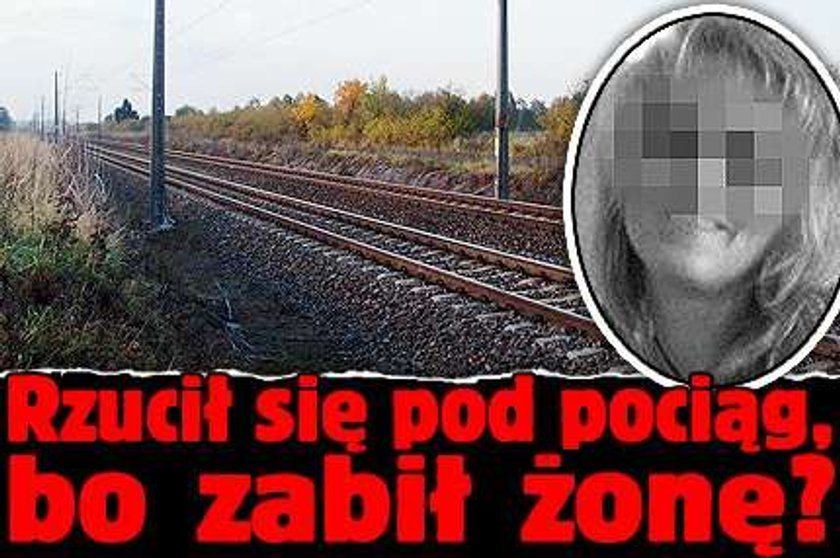 Rzucił się pod pociąg, bo zabił żonę?