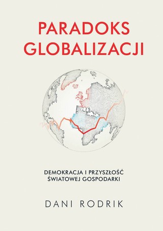 Dani Rodrik, „Paradoks globalizacji. Demokracja i przyszłość światowej gospodarki”, przeł. Jan Szkudliński, Zysk i S-ka, Poznań 2024