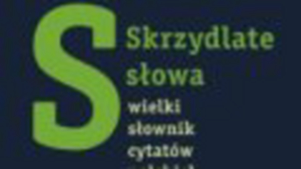 "Skrzydlate słowa. Wielki słownik cytatów polskich i obcych". Przedstawiamy fragment książki.