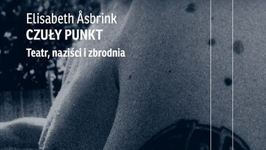 Recenzja: "Czuły punkt. Teatr, naziści i zbrodnia" Elizabeth Åsbrink