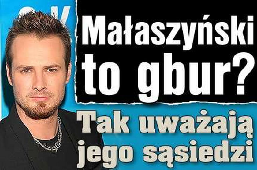 Małaszyński to gbur? Tak uważają jego sąsiedzi