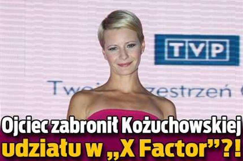 Ojciec-katolik zabronił Kożuchowskiej udziału w "X Factor"?!