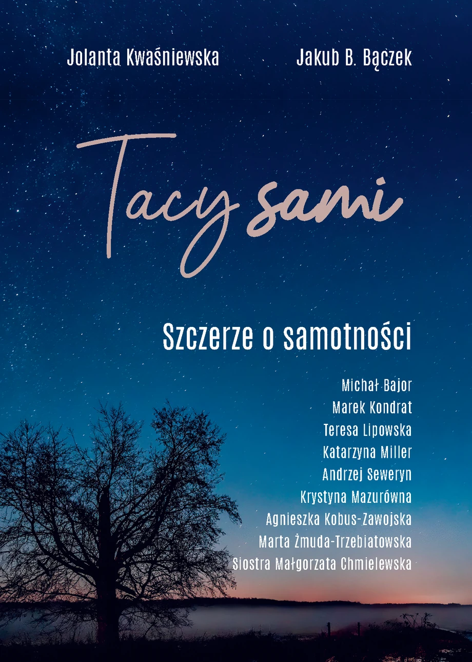 „Tacy Sami”, książka Jolanty Kwaśniewskiej i Jakuba B. Bączka, to seria bardzo intymnych rozmów o samotności, ale dalekiej od braku nadziei.