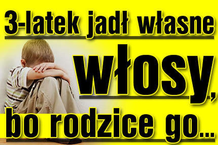 3-latek jadł własne włosy, bo rodzice go...