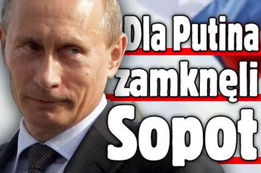 Dla Putina zamknęli  Sopot