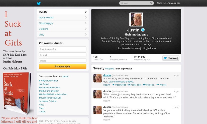 Justin Halpern zarobił 1 mln dol. dzięki Twitterowi
<br>
<br>
Halpern zrobił spektakularną karierę dzięki swojemu kontu o nazwie @shitmydadsays, na którym zamieszcza sarkastyczne uwagi rzucane przez jego ojca.
<br>
<br>
Na podstawie twitterowych wpisów Halpern napisał powieść, która przez 11 tygodni utrzymywała się na liście bestsellerów „New York Timesa'. Na jej podstawie powstał również serial telewizyjny.