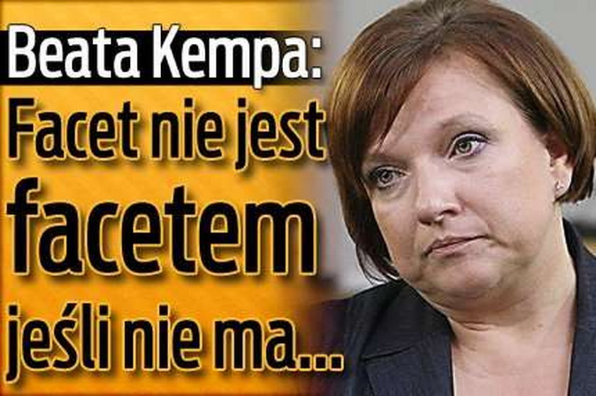 Beata Kempa: Facet nie jest facetem jeśli nie ma...