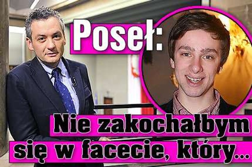 Poseł: Nie zakochałbym się w facecie, który...