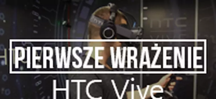 Pierwsze Wrażenie: HTC Vive