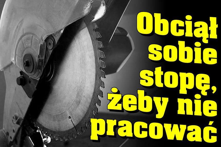 Obciął sobie stopę, żeby nie pracować