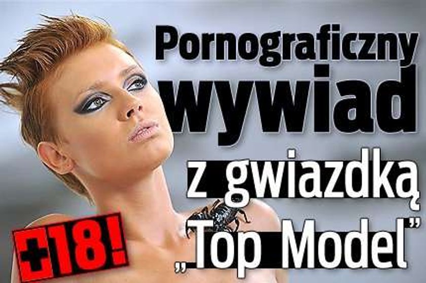 Pornograficzny wywiad z gwiazdką "Top Model". + 18!