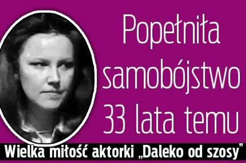 Popełniła samobójstwo 33 lata temu. Wielka miłość aktorki "Daleko od szosy"