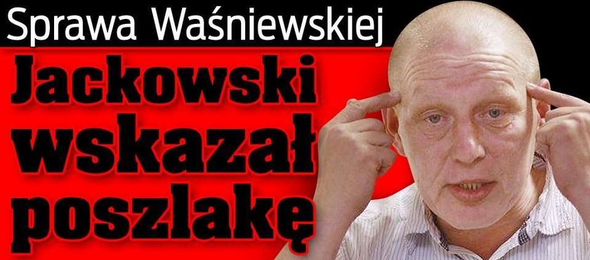 Sprawa Waśniewskiej. Jackowski wskazał trop