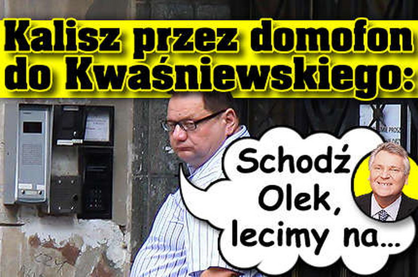 Kalisz do Kwaśniewskiego: Schodź Olek, lecimy na... 