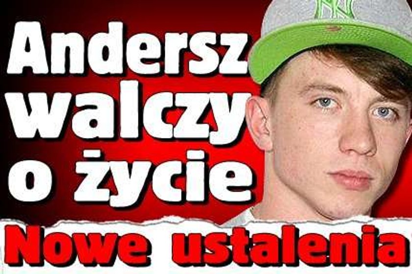 Andersz walczy o życie. Nowe informacje