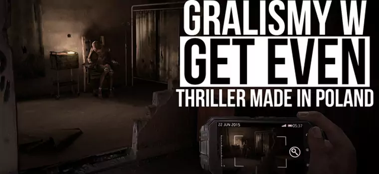 Graliśmy w Get Even - Thriller "Made in Poland"