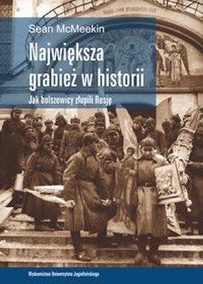 "Największa grabież w historii. Jak bolszewicy złupili Rosję" - Sean McMeekin