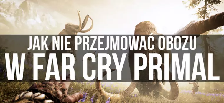 Jak nie przejmować obozu w Far Cry Primal [wideo]