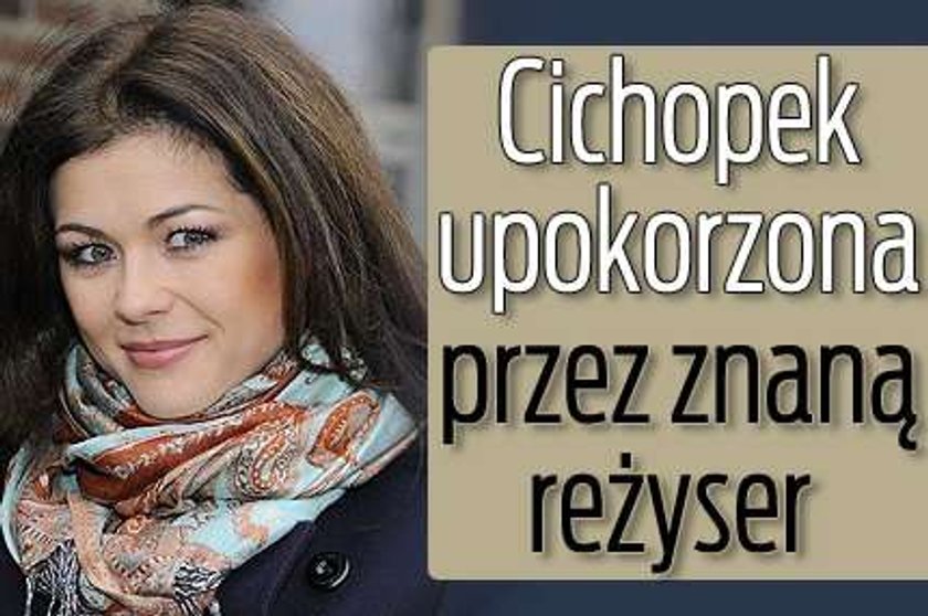 Cichopek upokorzona przez znaną reżyser