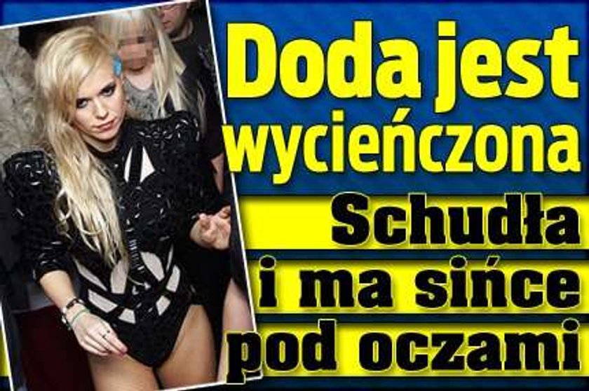 Doda jest wycieńczona. Schudła i ma sińce...