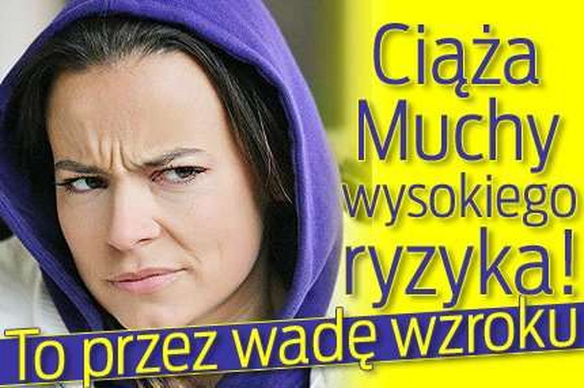 Ciąża Muchy wysokiego ryzyka! To przez wadę wzroku