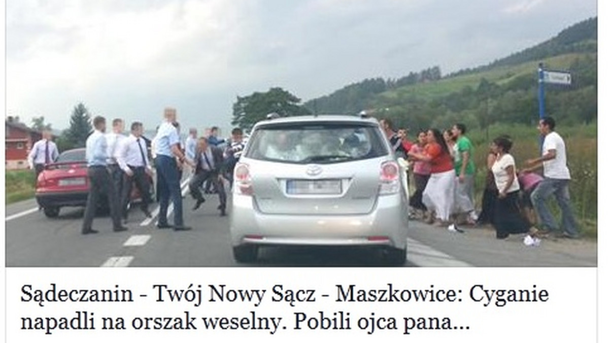 W sobotę, ok. godz. 16.30, grupa Romów zatrzymała orszak weselny, przejeżdżający przez miejscowość Maszkowice, w woj. małopolskim. Świadkowie zdarzenia informują, że do zatrzymania kolumny weselnej Romowie użyli dziecka, które położyło się na jezdni, a następnie zażądali wódki i ciast. - Skończyło się na biciu, pluciu, wyzwiskach, ciskaniu kamieniami i kopaniu samochodów gości weselnych - informuje lokalny serwis Sądeczanin.info.