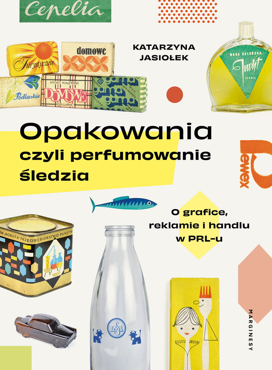 Katarzyna Jasiołek, "Opakowania, czyli perfumowanie śledzia. O grafice, reklamie i handlu w PRL-u" (okładka)