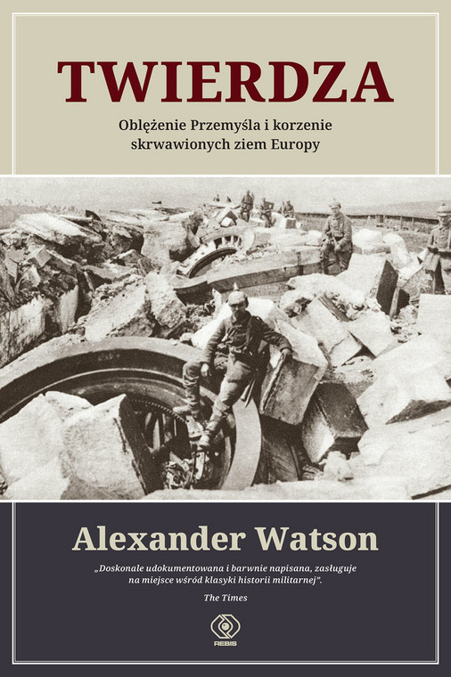 Alexander Watson, "Twierdza. Oblężenie Przemyśla i korzenie skrwawionych ziem Europy" 