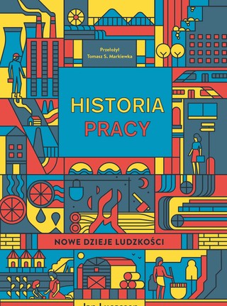 Jan Lucassen, „Historia pracy. Nowe dzieje ludzkości”, przeł. Tomasz Markiewka, Wydawnictwo Znak, Kraków 2023