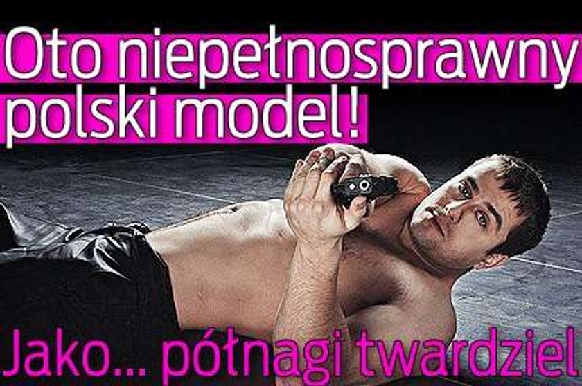 Oto niepełnosprawny polski model! Jako... półnagi twardziel