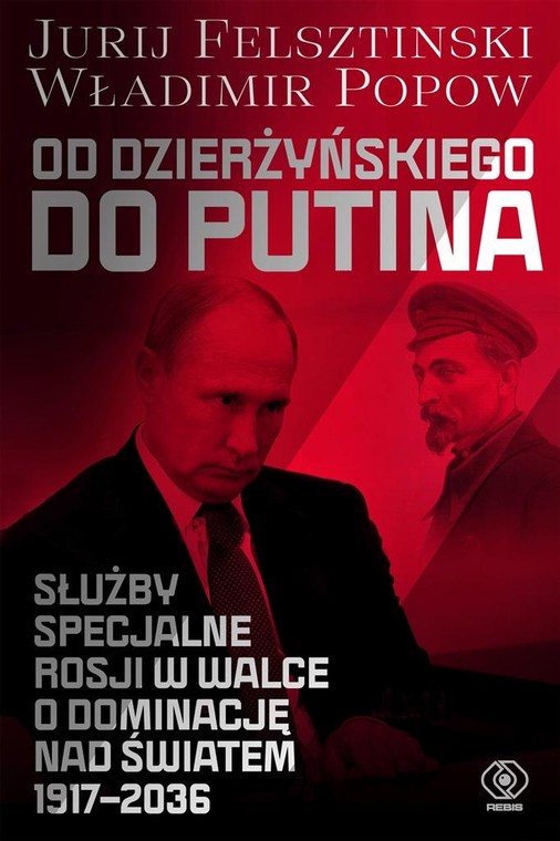 "Od Dzierżyńskiego do Putina. Służby specjalne Rosji w walce o dominację nad światem 1917-2036" to najnowsza książka Jurija Felsztyńskiego i Władimira Popowa. W Polsce ukazała się nakładem wydawnictwa Rebis