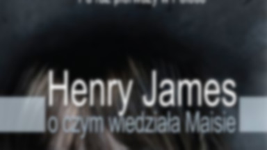 Recenzja: "O czym wiedziała Maisie" Henry James