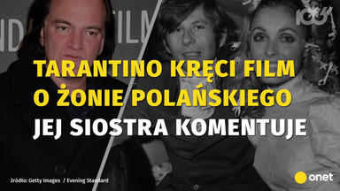 Tarantino kręci film o żonie Polańskiego. Jej siostra komentuje