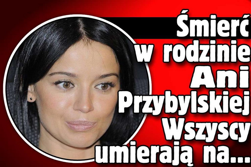 Śmierć w rodzinie Ani Przybylskiej. Wszyscy umierają na...