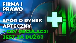 Spór o rynek apteczny. Czy regulacji jest za dużo? Rozmowa z prezesem Związku Pracodawców Aptecznych PharmaNET [FIRMA I PRAWO]