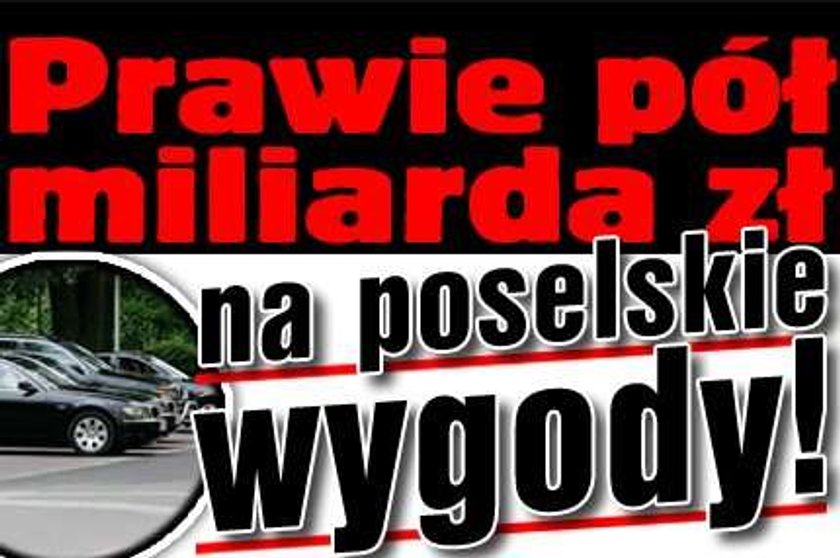 Prawie pół miliarda na poselskie wygody!