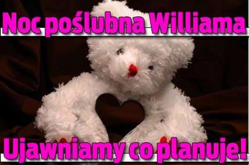 Noc poślubna Williama. Ujawniamy co planuje!