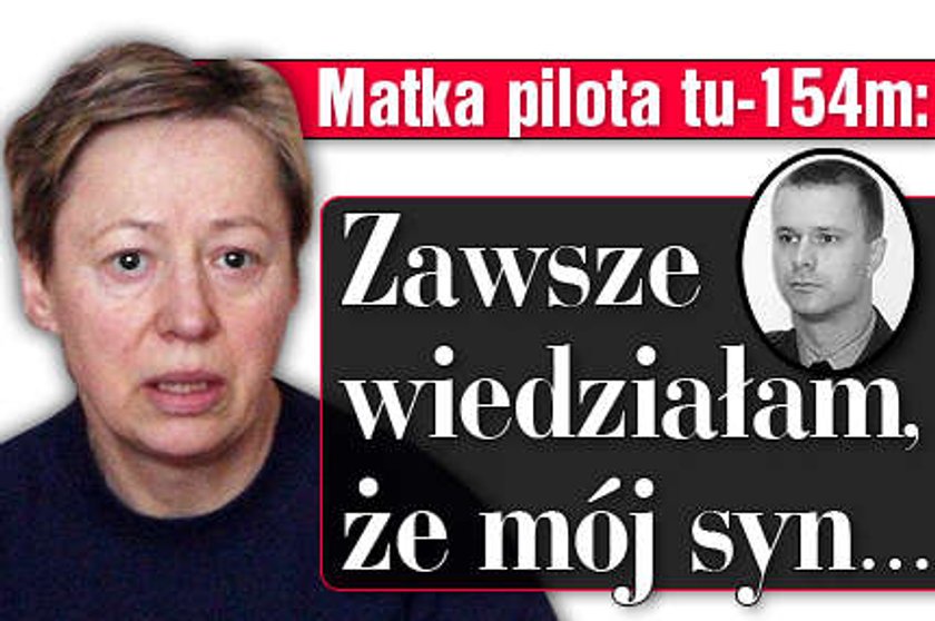 Matka pilota tu-154m: Zawsze wiedziałam, że mój syn...