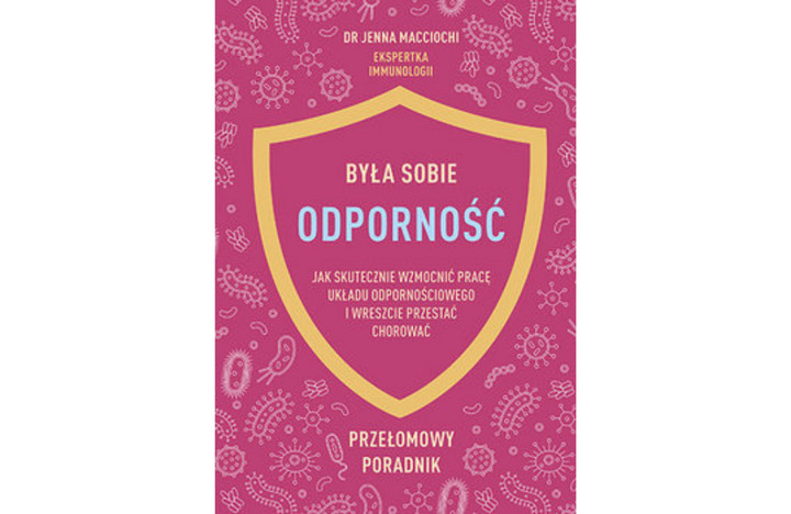 Była sobie odporność. Jak skutecznie wzmocnić pracę układu odpornościowego i wreszcie przestać chorować