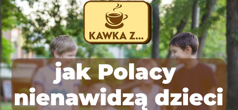Kawka z... Jak Polacy nienawidzą dzieci?