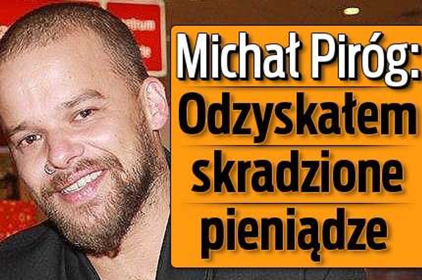 Michał Piróg: Odzyskałem skradzione pieniądze!